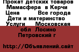 Прокат детских товаров “Мамасфера“ в Керчи › Цена ­ 500 - Все города Дети и материнство » Услуги   . Московская обл.,Лосино-Петровский г.